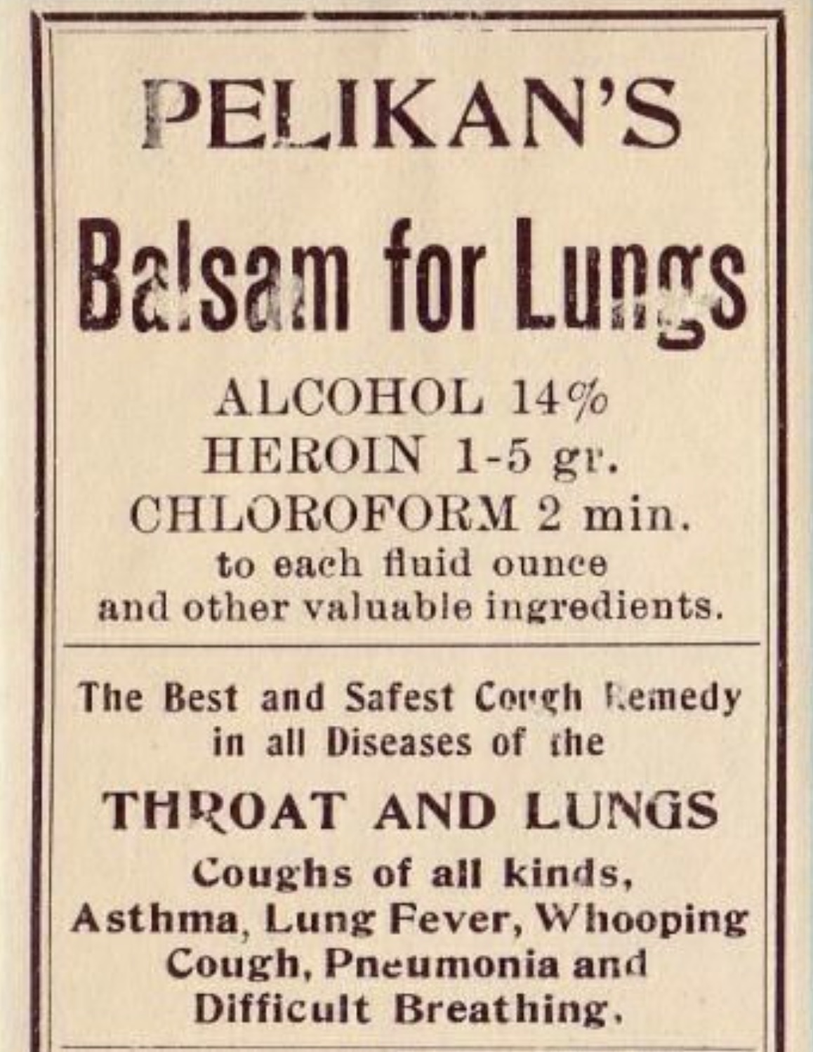 number - Pelikan'S Balsam for Lungs Alcohol 14% Heroin 15 gr. Chloroform 2 min. to each fluid ounce and other valuable ingredients. The Best and Safest Corgh Remedy in all Diseases of the Throat And Lungs Coughs of all kinds, Asthma, Lung Fever, Whooping 